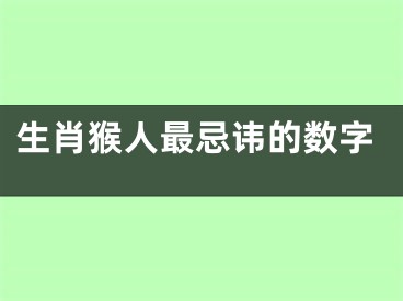 生肖猴人最忌讳的数字