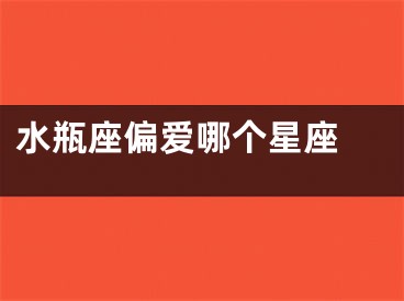 水瓶座偏爱哪个星座 