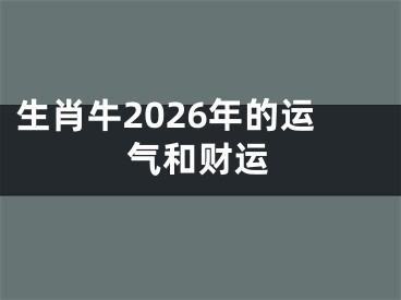 生肖牛2026年的运气和财运