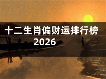 十二生肖偏财运排行榜2026