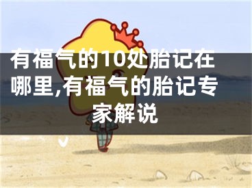 有福气的10处胎记在哪里,有福气的胎记专家解说