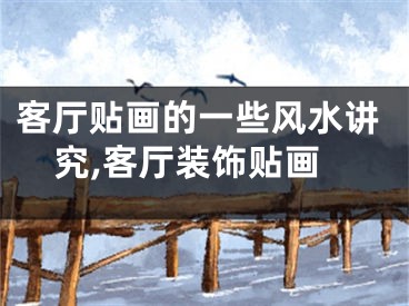 客厅贴画的一些风水讲究,客厅装饰贴画
