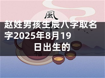 赵姓男孩生辰八字取名字2025年8月19日出生的