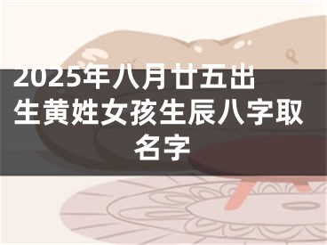 2025年八月廿五出生黄姓女孩生辰八字取名字