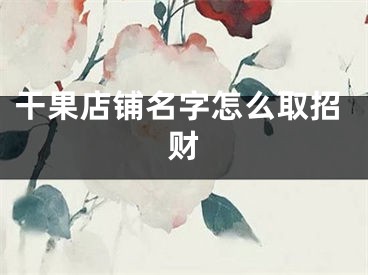 干果店铺名字怎么取招财