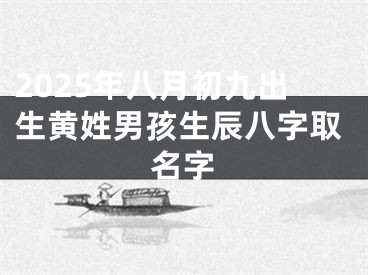 2025年八月初九出生黄姓男孩生辰八字取名字