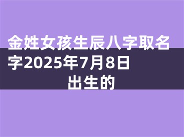 金姓女孩生辰八字取名字2025年7月8日出生的