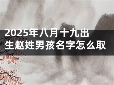2025年八月十九出生赵姓男孩名字怎么取