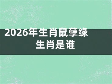 2026年生肖鼠孽缘生肖是谁