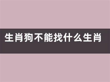 生肖狗不能找什么生肖