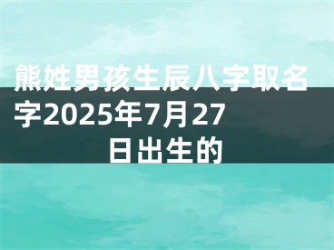 熊姓男孩生辰八字取名字2025年7月27日出生的