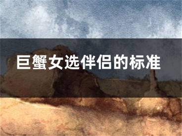 巨蟹女选伴侣的标准