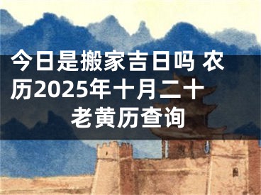 今日是搬家吉日吗 农历2025年十月二十老黄历查询