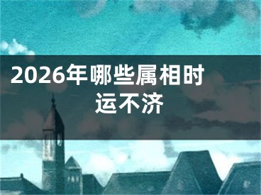 2026年哪些属相时运不济