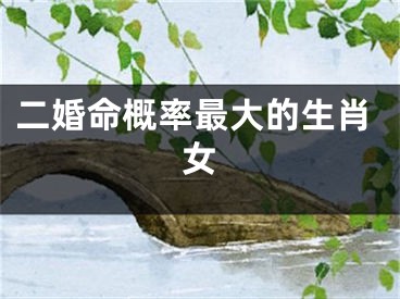 二婚命概率最大的生肖女
