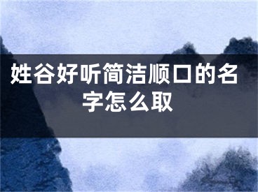 姓谷好听简洁顺口的名字怎么取