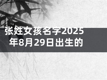 张姓女孩名字2025年8月29日出生的