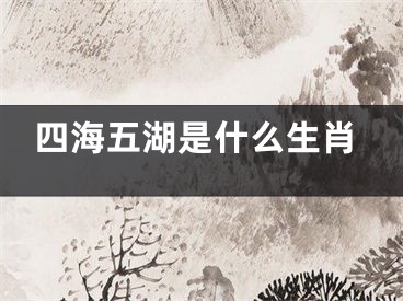 四海五湖是什么生肖