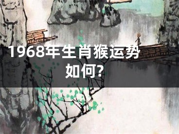 1968年生肖猴运势如何?