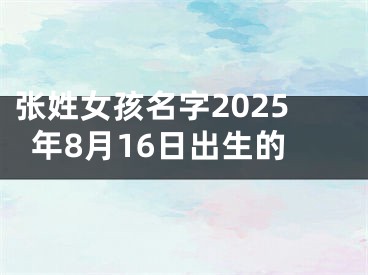 张姓女孩名字2025年8月16日出生的
