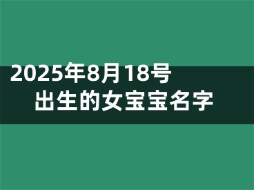 2025年8月18号出生的女宝宝名字