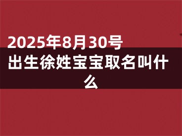 2025年8月30号出生徐姓宝宝取名叫什么