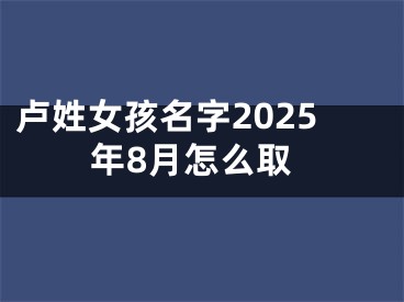 卢姓女孩名字2025年8月怎么取