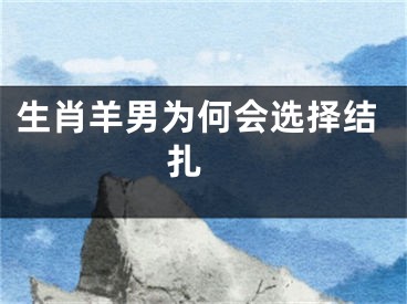 生肖羊男为何会选择结扎 