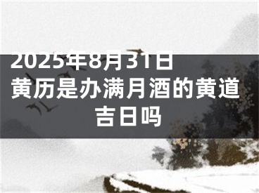 2025年8月31日黄历是办满月酒的黄道吉日吗