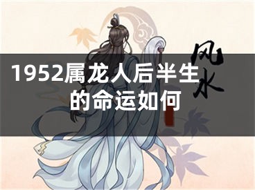 1952属龙人后半生的命运如何