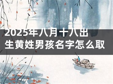 2025年八月十八出生黄姓男孩名字怎么取