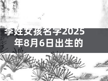 李姓女孩名字2025年8月6日出生的