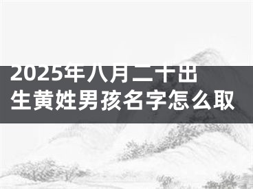 2025年八月二十出生黄姓男孩名字怎么取