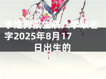 李姓男孩生辰八字取名字2025年8月17日出生的