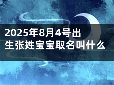 2025年8月4号出生张姓宝宝取名叫什么