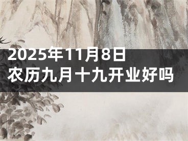 2025年11月8日农历九月十九开业好吗