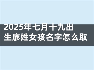 2025年七月十九出生廖姓女孩名字怎么取