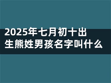 2025年七月初十出生熊姓男孩名字叫什么