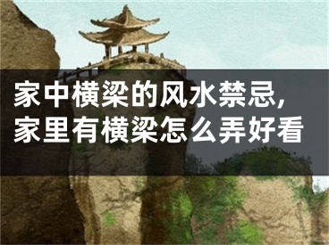 家中横梁的风水禁忌,家里有横梁怎么弄好看
