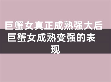 巨蟹女真正成熟强大后 巨蟹女成熟变强的表现