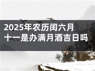2025年农历闰六月十一是办满月酒吉日吗