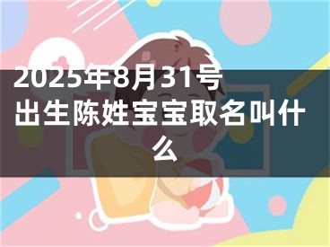 2025年8月31号出生陈姓宝宝取名叫什么