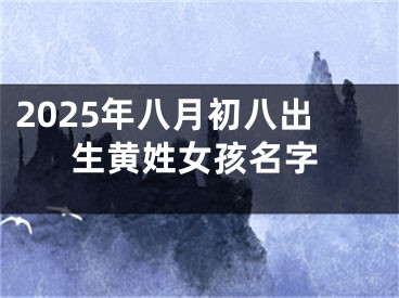 2025年八月初八出生黄姓女孩名字