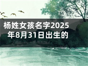 杨姓女孩名字2025年8月31日出生的