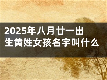 2025年八月廿一出生黄姓女孩名字叫什么