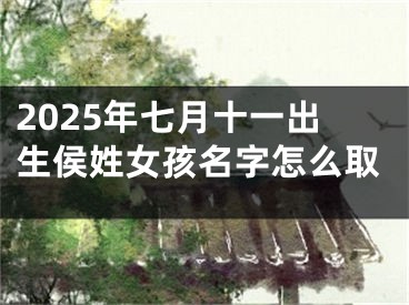 2025年七月十一出生侯姓女孩名字怎么取