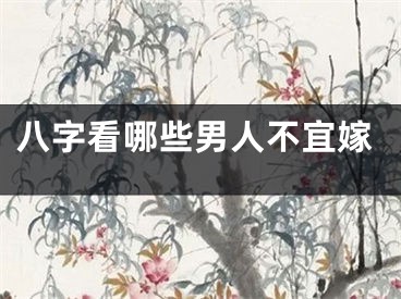 八字看哪些男人不宜嫁
