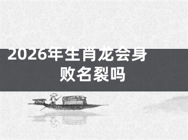 2026年生肖龙会身败名裂吗