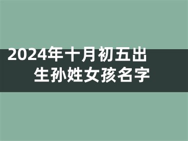 2024年十月初五出生孙姓女孩名字