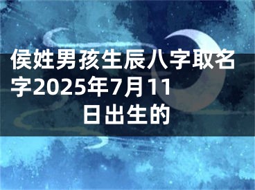 侯姓男孩生辰八字取名字2025年7月11日出生的